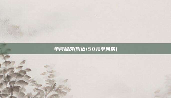 单间租房(附近150元单间房)
