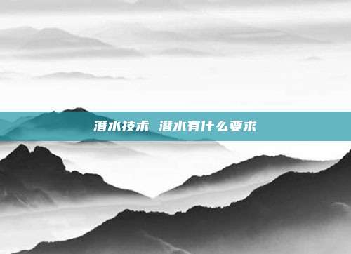 潜水技术 潜水有什么要求