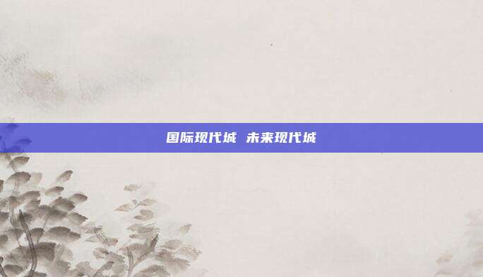 国际现代城 未来现代城