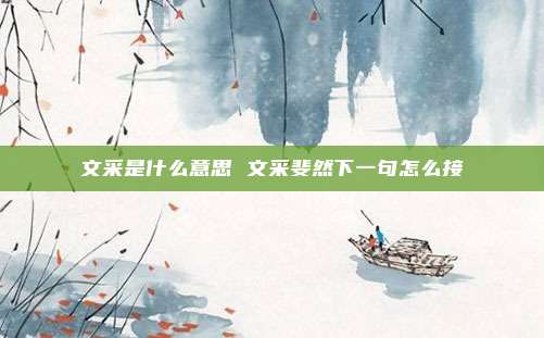 文采是什么意思 文采斐然下一句怎么接