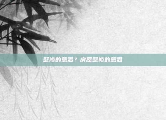 整修的意思？房屋整修的意思