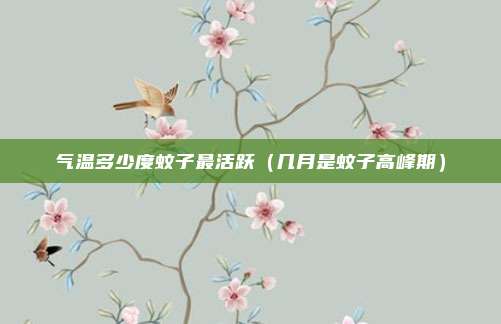 气温多少度蚊子最活跃（几月是蚊子高峰期）