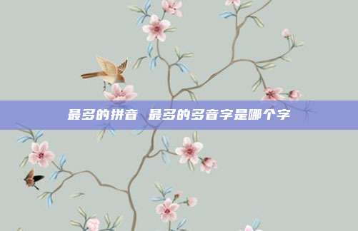 最多的拼音 最多的多音字是哪个字
