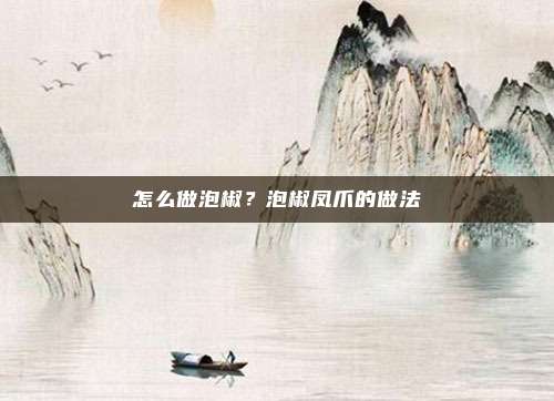怎么做泡椒？泡椒凤爪的做法