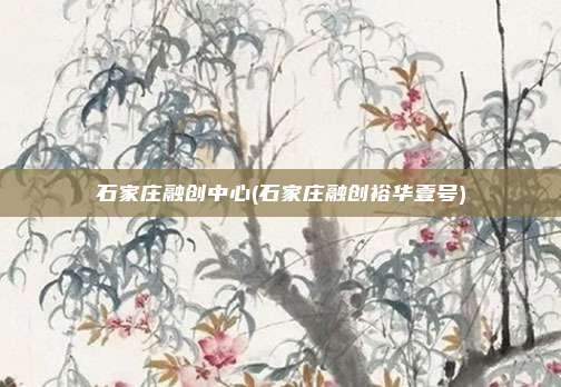 石家庄融创中心(石家庄融创裕华壹号)