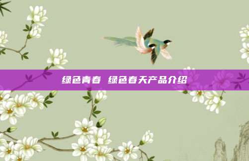 绿色青春 绿色春天产品介绍