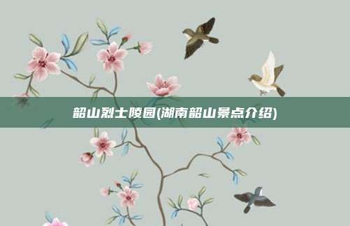 韶山烈士陵园(湖南韶山景点介绍)