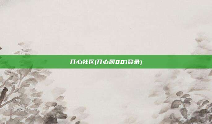 开心社区(开心网001登录)