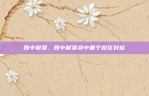 四中聚贤,四中聚贤初中哪个校区好些