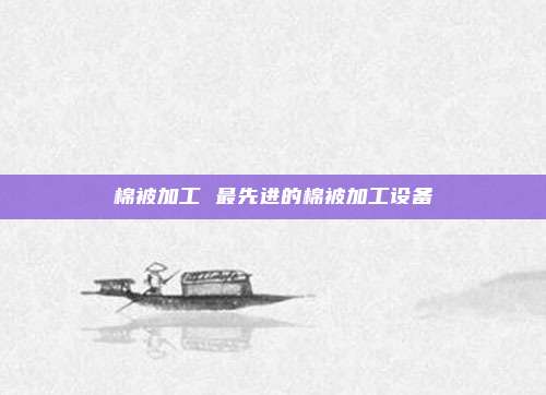 棉被加工 最先进的棉被加工设备