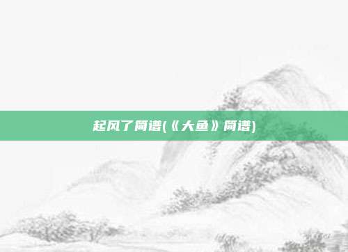起风了简谱(《大鱼》简谱)