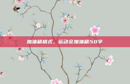 加油稿格式,运动会加油稿50字