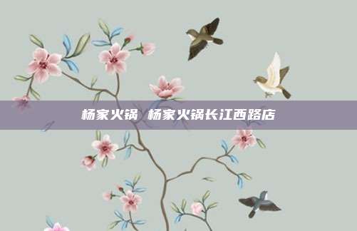 杨家火锅 杨家火锅长江西路店