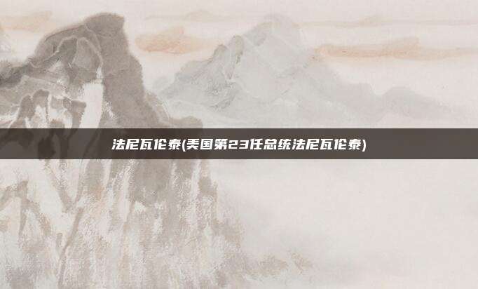 法尼瓦伦泰(美国第23任总统法尼瓦伦泰)