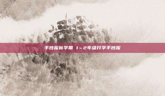 手抄报新学期 1~2年级开学手抄报