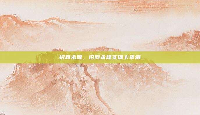 招商永隆，招商永隆实体卡申请