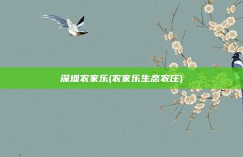 深圳农家乐(农家乐生态农庄)