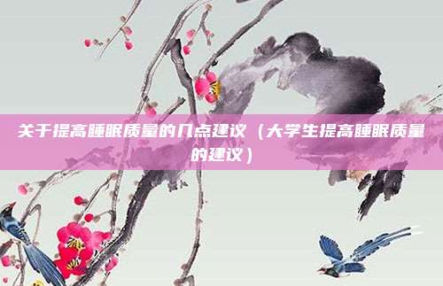 关于提高睡眠质量的几点建议（大学生提高睡眠质量的建议）