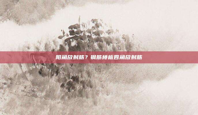 阳角放射筋?钢筋楼板四角放射筋