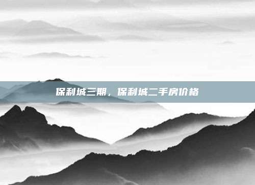 保利城三期，保利城二手房价格