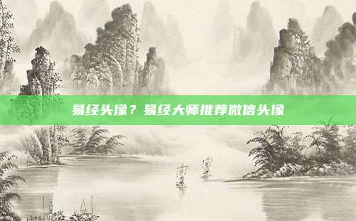易经头像?易经大师推荐微信头像
