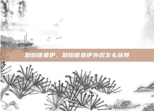 烈焰德鲁伊,烈焰德鲁伊外观怎么获得