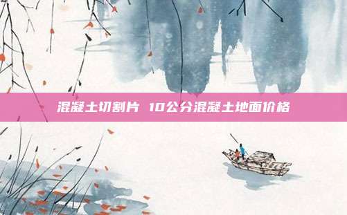 混凝土切割片 10公分混凝土地面价格