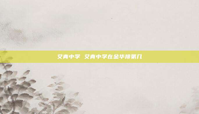 艾青中学 艾青中学在金华排第几