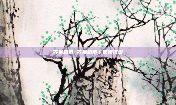苏果超市 苏果超市卡使用范围