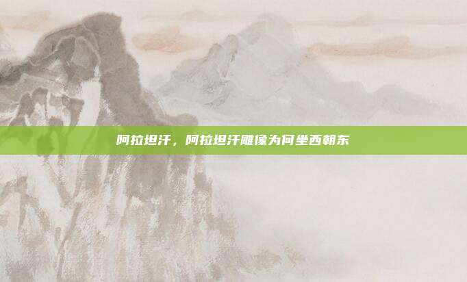 阿拉坦汗，阿拉坦汗雕像为何坐西朝东