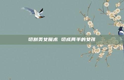 切割美女魔术 切成两半的女孩