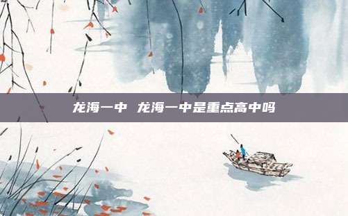 龙海一中 龙海一中是重点高中吗