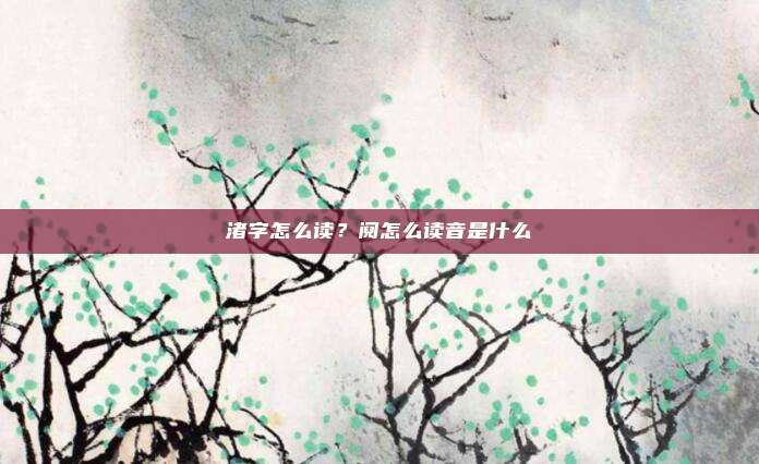 渚字怎么读?阋怎么读音是什么