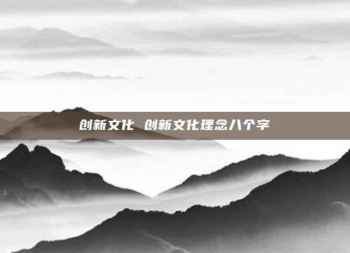创新文化 创新文化理念八个字