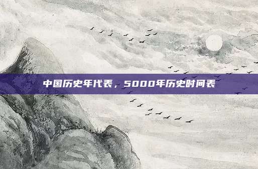 中国历史年代表，5000年历史时间表