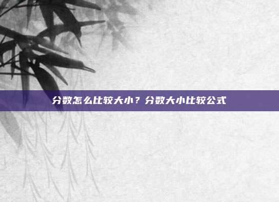 分数怎么比较大小？分数大小比较公式