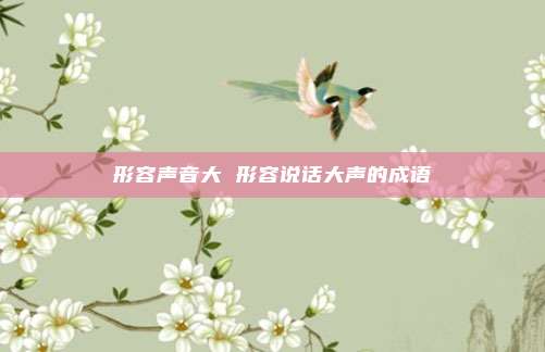 形容声音大 形容说话大声的成语
