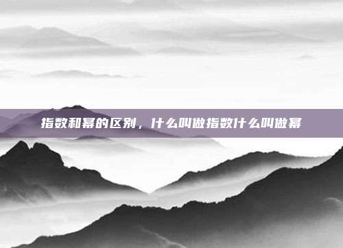 指数和幂的区别，什么叫做指数什么叫做幂