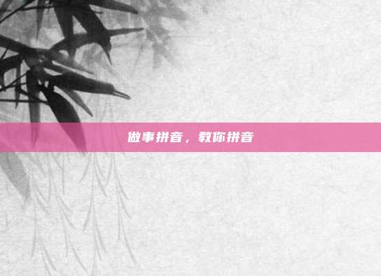 做事拼音,教你拼音