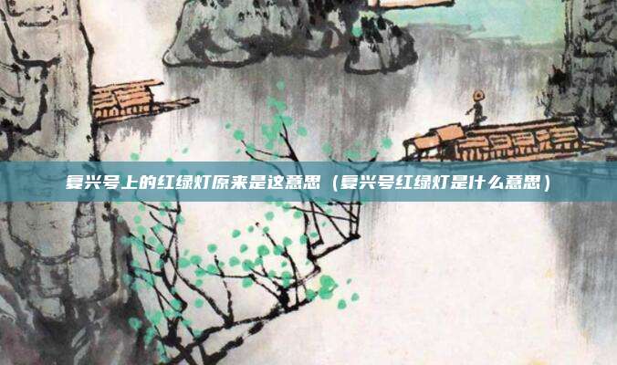复兴号上的红绿灯原来是这意思（复兴号红绿灯是什么意思）