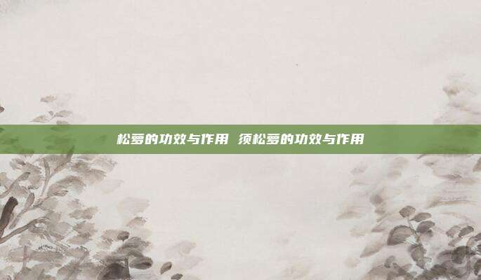 松萝的功效与作用 须松萝的功效与作用