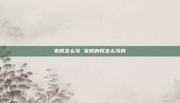 农民怎么写 农民的民怎么写的