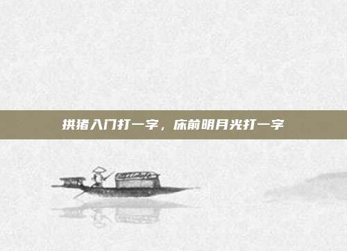 拱猪入门打一字，床前明月光打一字