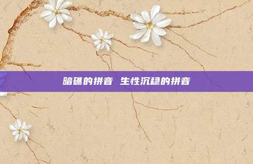 暗礁的拼音 生性沉稳的拼音