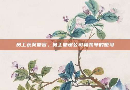 员工获奖感言，员工感谢公司和领导的短句