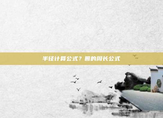半径计算公式？圆的周长公式