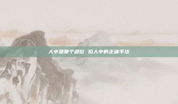 人中是哪个部位 掐人中的正确手法