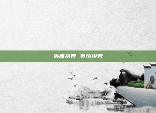 协商拼音 觉悟拼音