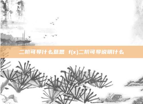 二阶可导什么意思 f(x)二阶可导说明什么