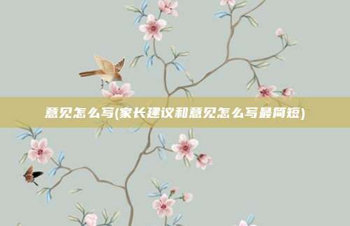 意见怎么写(家长建议和意见怎么写最简短)